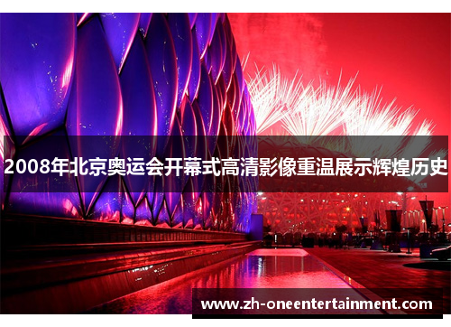 2008年北京奥运会开幕式高清影像重温展示辉煌历史