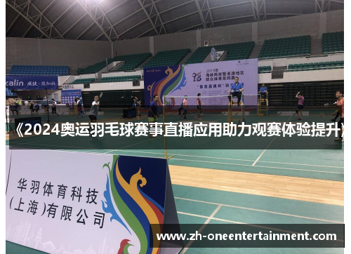 《2024奥运羽毛球赛事直播应用助力观赛体验提升》